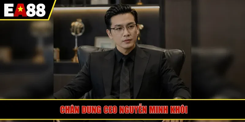 Chân dung CEO Nguyễn Minh Khôi