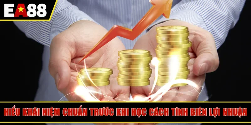 Hiểu khái niệm chuẩn trước khi học cách tính biên lợi nhuận
