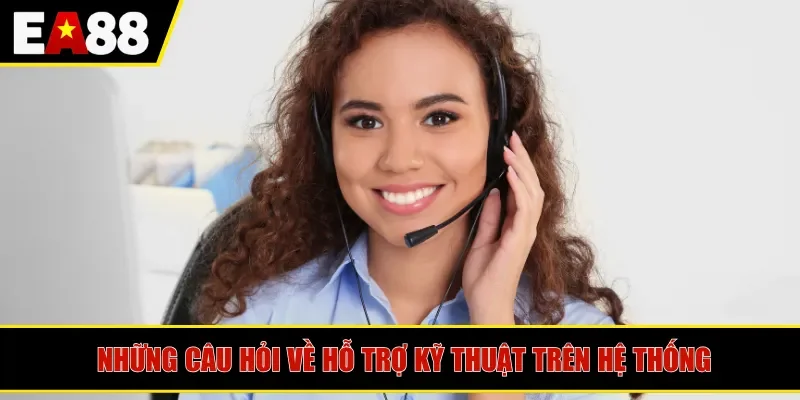 Những câu hỏi về hỗ trợ kỹ thuật trên hệ thống