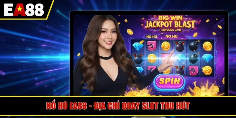 Nổ Hũ EA88 - Địa chỉ quay slot thu hút