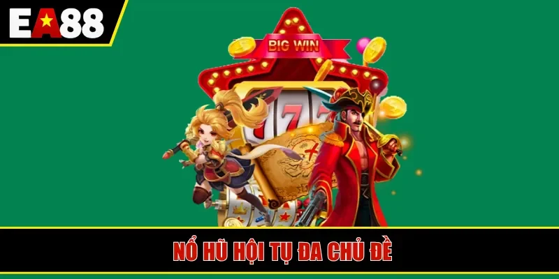 Nổ hũ hội tụ đa chủ đề