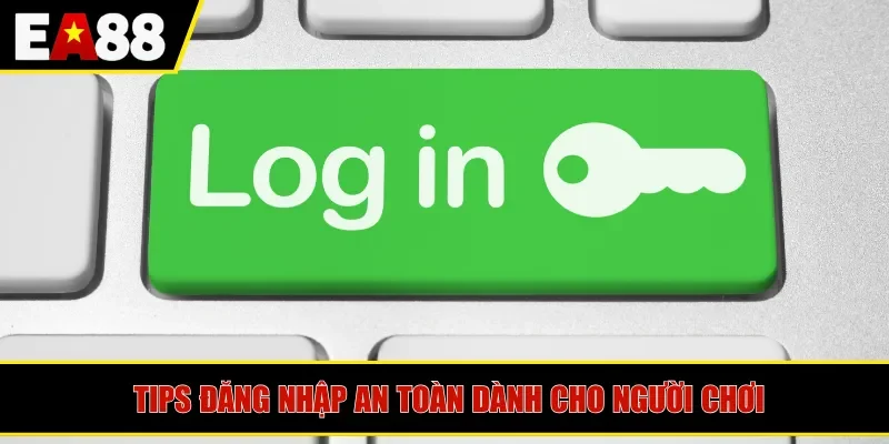 Tips đăng nhập an toàn dành cho người chơi